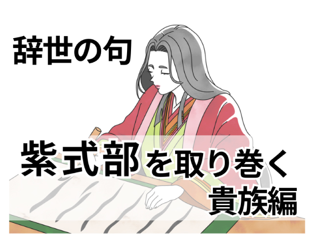 辞世の句を読み解く ー『光る君へ』紫式部を取り巻く貴族編ー