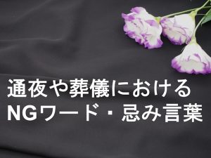 葬儀でのNGワードを知っておこう〜使ってはいけない「忌み言葉」や言い換え例を紹介します〜